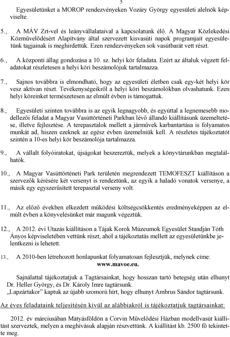, A központi állag gondozása a 10. sz. helyi kör feladata. Ezért az általuk végzett feladatokat részletesen a helyi köri beszámolójuk tartalmazza. 7.
