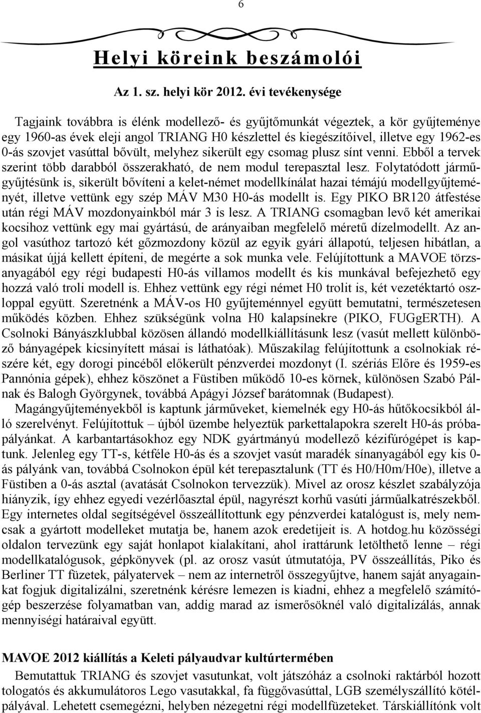 szovjet vasúttal bıvült, melyhez sikerült egy csomag plusz sínt venni. Ebbıl a tervek szerint több darabból összerakható, de nem modul terepasztal lesz.