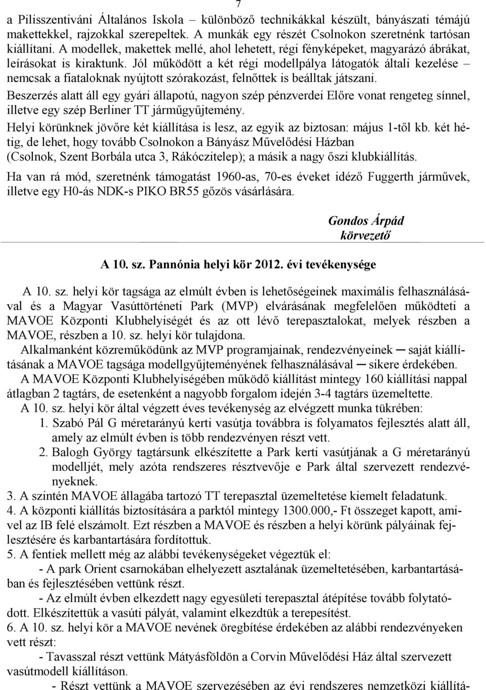 Jól mőködött a két régi modellpálya látogatók általi kezelése nemcsak a fiataloknak nyújtott szórakozást, felnıttek is beálltak játszani.