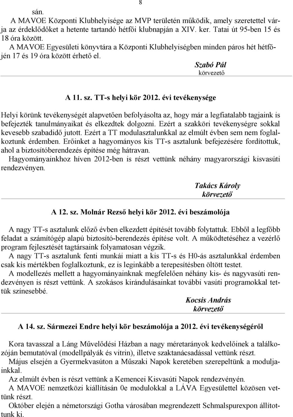évi tevékenysége Helyi körünk tevékenységét alapvetıen befolyásolta az, hogy már a legfiatalabb tagjaink is befejezték tanulmányaikat és elkezdtek dolgozni.