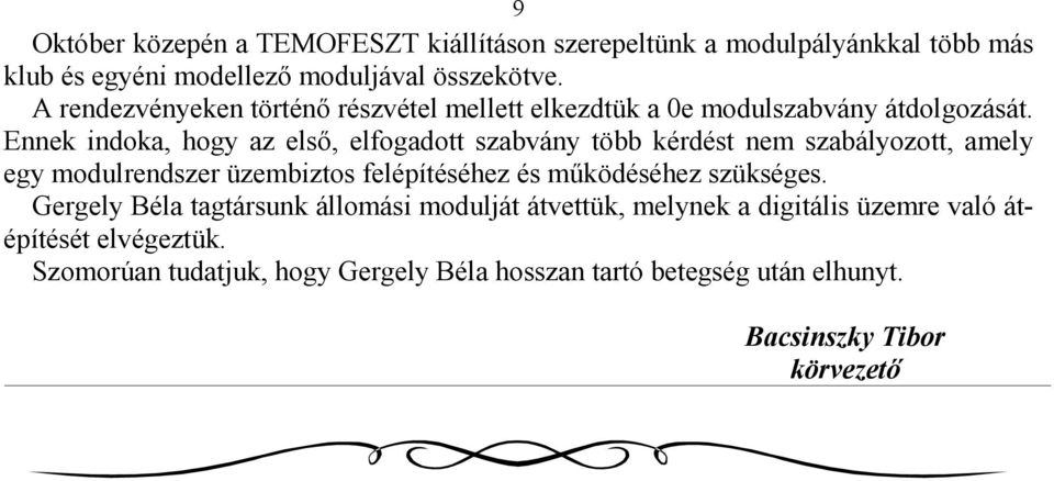 Ennek indoka, hogy az elsı, elfogadott szabvány több kérdést nem szabályozott, amely egy modulrendszer üzembiztos felépítéséhez és mőködéséhez