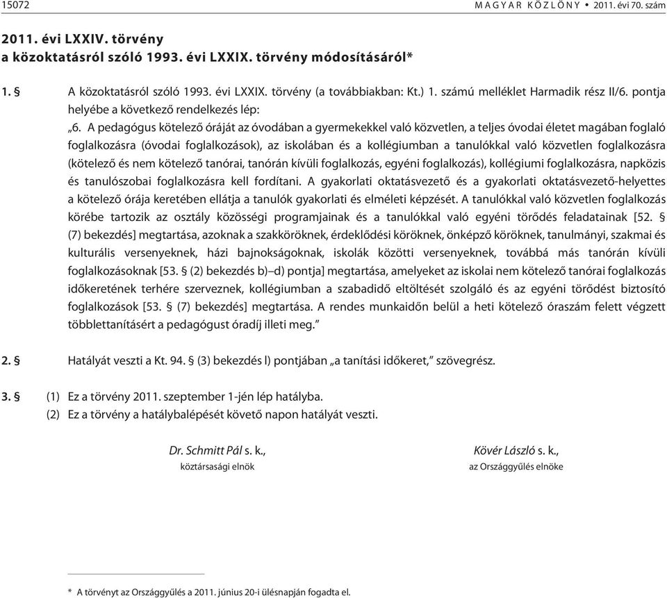 A pedagógus kötelezõ óráját az óvodában a gyermekekkel való közvetlen, a teljes óvodai életet magában foglaló foglalkozásra (óvodai foglalkozások), az iskolában és a kollégiumban a tanulókkal való