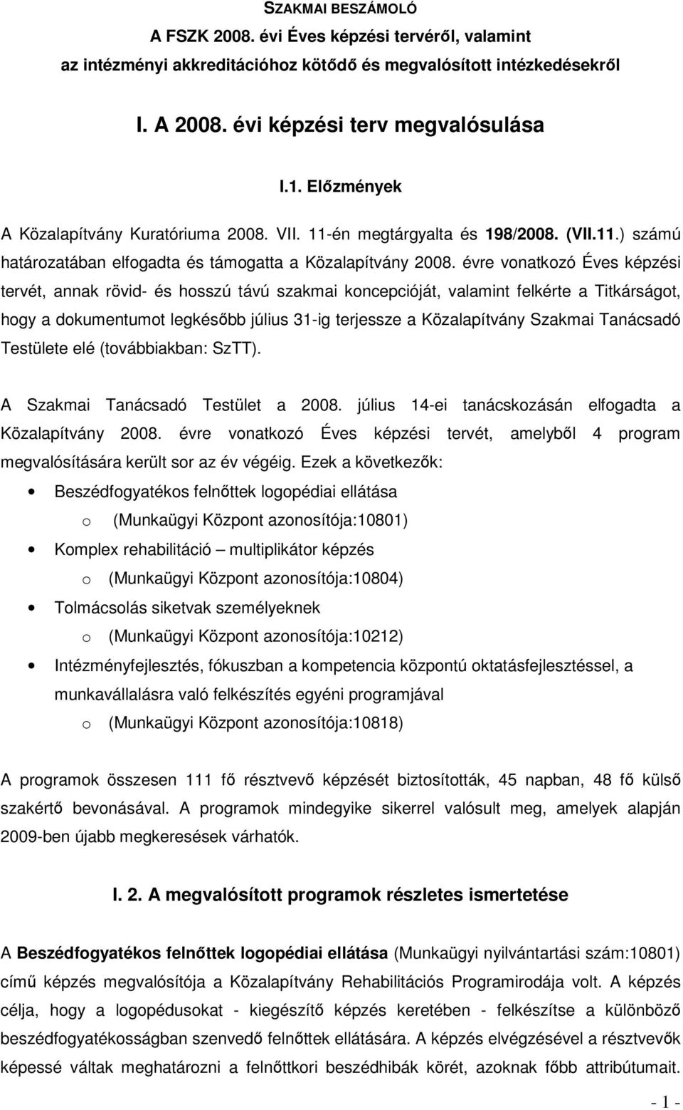 évre vonatkozó Éves képzési tervét, annak rövid- és hosszú távú szakmai koncepcióját, valamint felkérte a Titkárságot, hogy a dokumentumot legkésőbb július 31-ig terjessze a Közalapítvány Szakmai