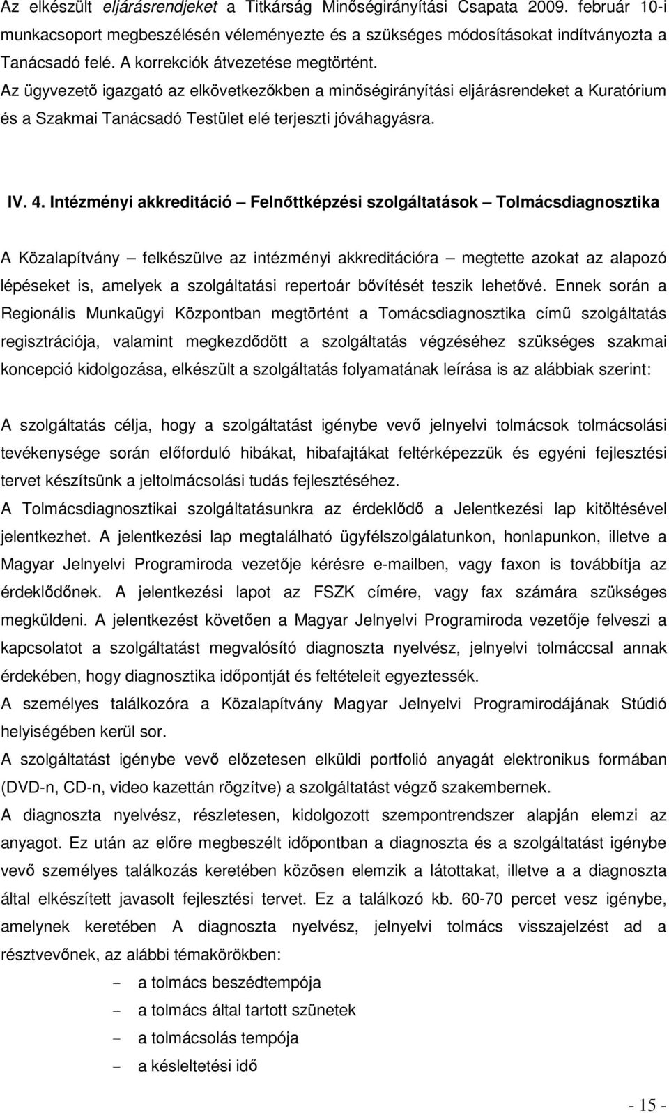 Intézményi akkreditáció Felnőttképzési szolgáltatások Tolmácsdiagnosztika A Közalapítvány felkészülve az intézményi akkreditációra megtette azokat az alapozó lépéseket is, amelyek a szolgáltatási