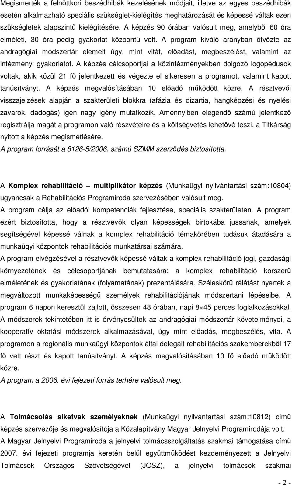 A program kiváló arányban ötvözte az andragógiai módszertár elemeit úgy, mint vitát, előadást, megbeszélést, valamint az intézményi gyakorlatot.