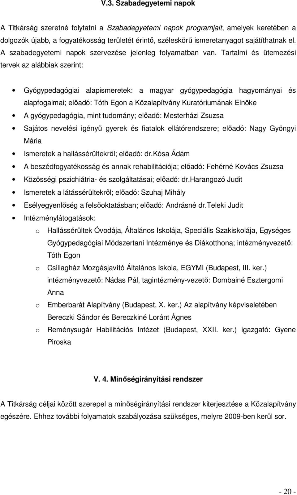 Tartalmi és ütemezési tervek az alábbiak szerint: Gyógypedagógiai alapismeretek: a magyar gyógypedagógia hagyományai és alapfogalmai; előadó: Tóth Egon a Közalapítvány Kuratóriumának Elnöke A