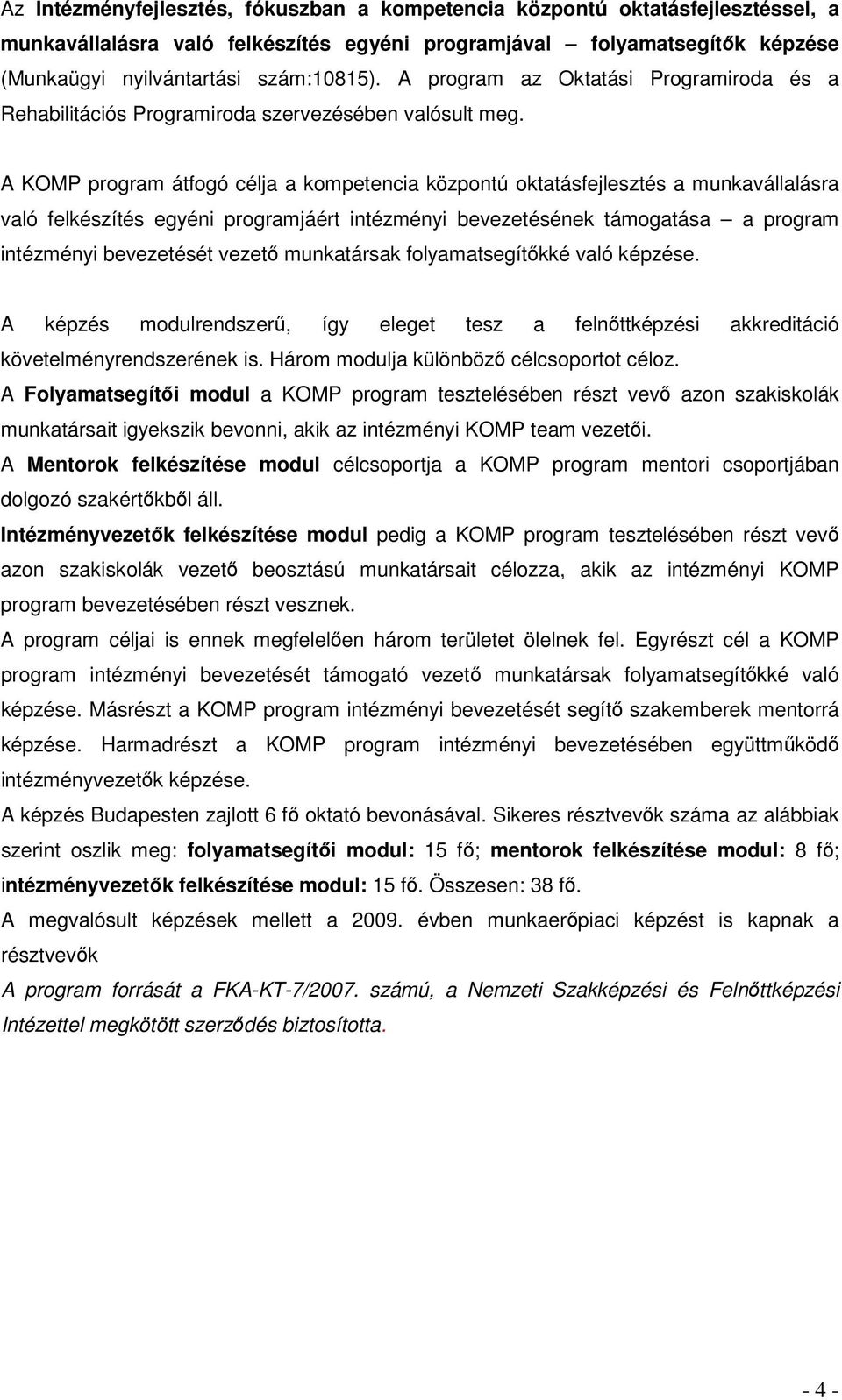 A KOMP program átfogó célja a kompetencia központú oktatásfejlesztés a munkavállalásra való felkészítés egyéni programjáért intézményi bevezetésének támogatása a program intézményi bevezetését vezető