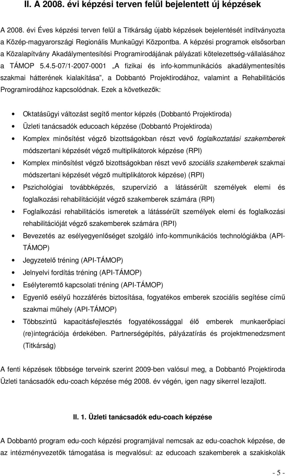 A képzési programok elsősorban a Közalapítvány Akadálymentesítési Programirodájának pályázati kötelezettség-vállalásához a TÁMOP 5.4.