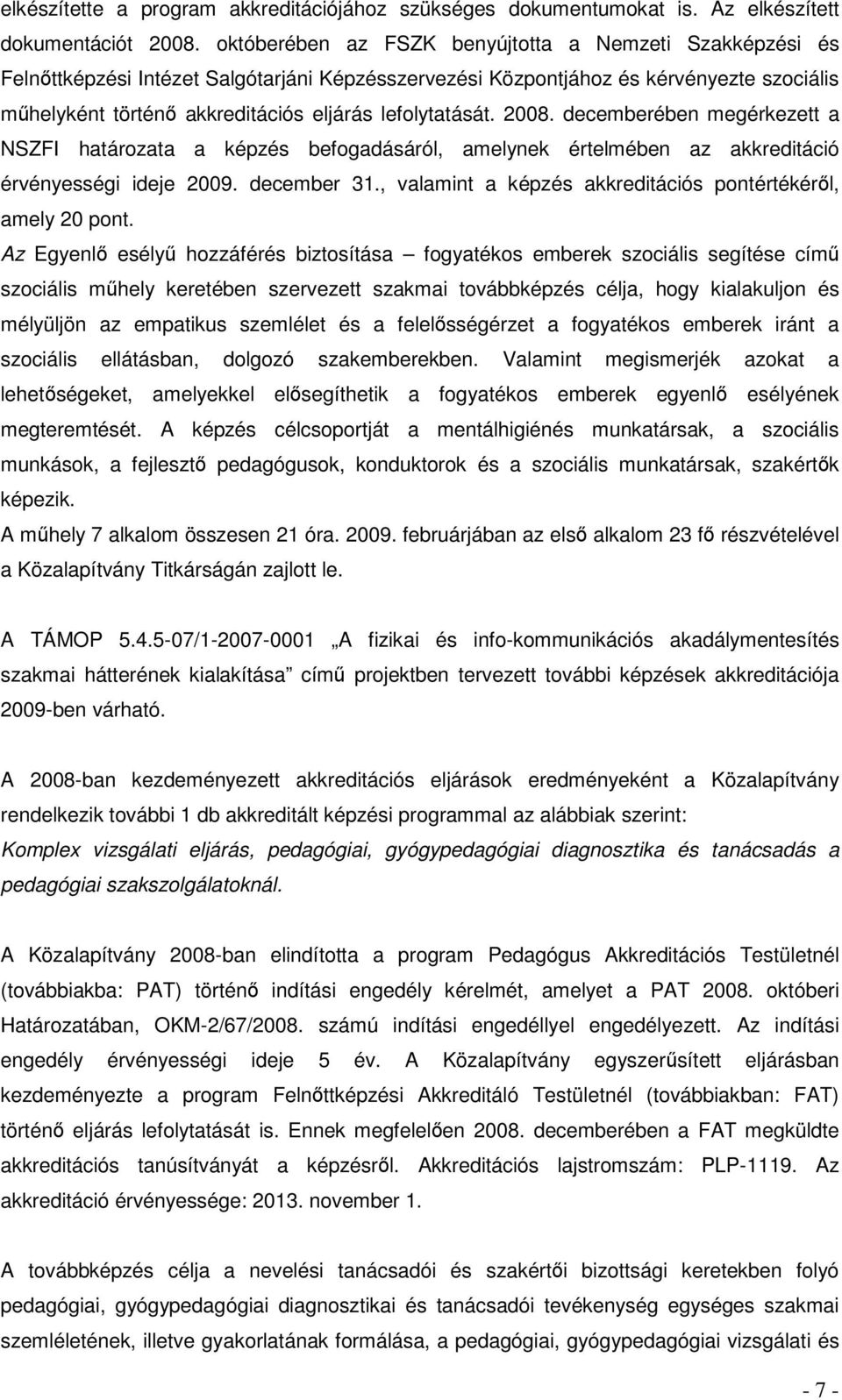 lefolytatását. 2008. decemberében megérkezett a NSZFI határozata a képzés befogadásáról, amelynek értelmében az akkreditáció érvényességi ideje 2009. december 31.