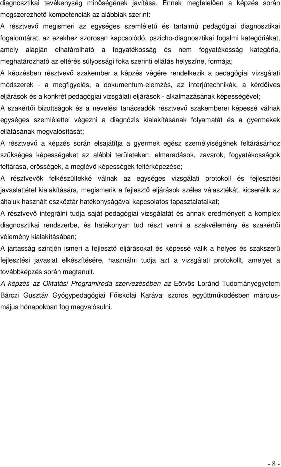 kapcsolódó, pszicho-diagnosztikai fogalmi kategóriákat, amely alapján elhatárolható a fogyatékosság és nem fogyatékosság kategória, meghatározható az eltérés súlyossági foka szerinti ellátás