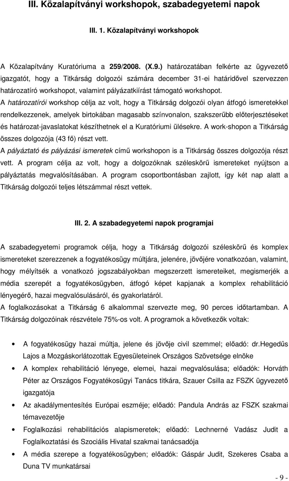 ) határozatában felkérte az ügyvezető igazgatót, hogy a Titkárság dolgozói számára december 31-ei határidővel szervezzen határozatíró workshopot, valamint pályázatkiírást támogató workshopot.