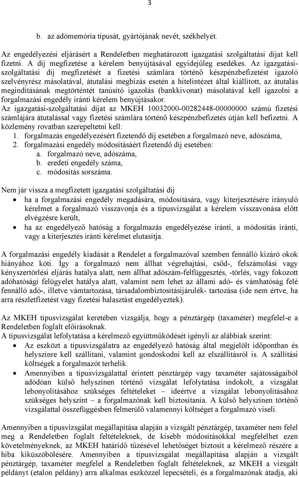 Az igazgatásiszolgáltatási díj megfizetését a fizetési számlára történő készpénzbefizetést igazoló szelvényrész másolatával, átutalási megbízás esetén a hitelintézet által kiállított, az átutalás