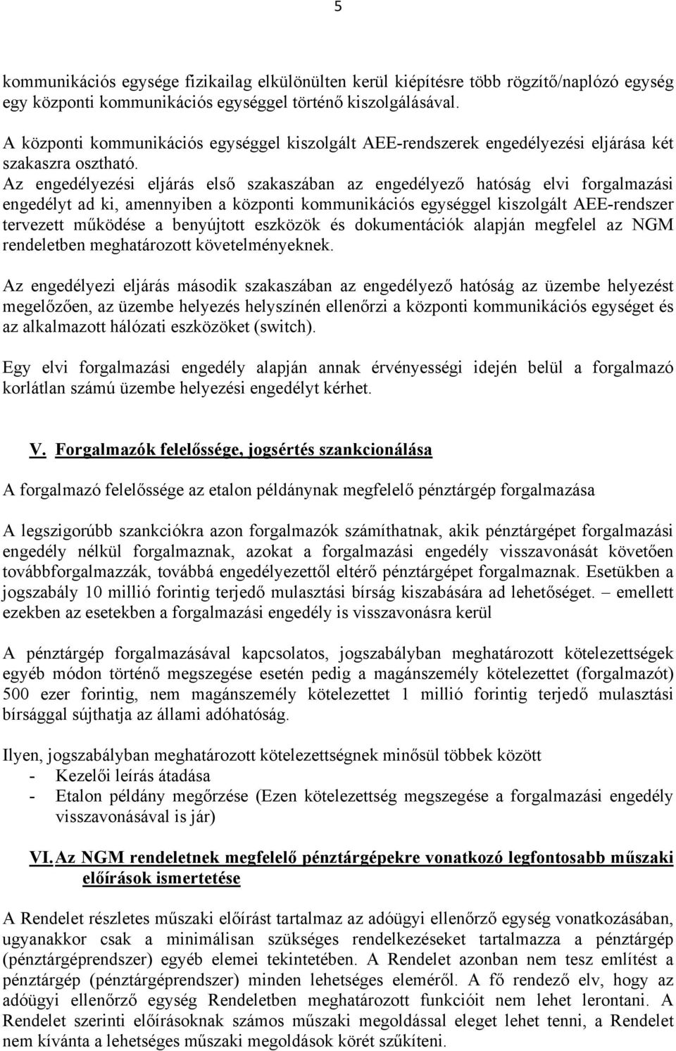 Az engedélyezési eljárás első szakaszában az engedélyező hatóság elvi forgalmazási engedélyt ad ki, amennyiben a központi kommunikációs egységgel kiszolgált AEE-rendszer tervezett működése a
