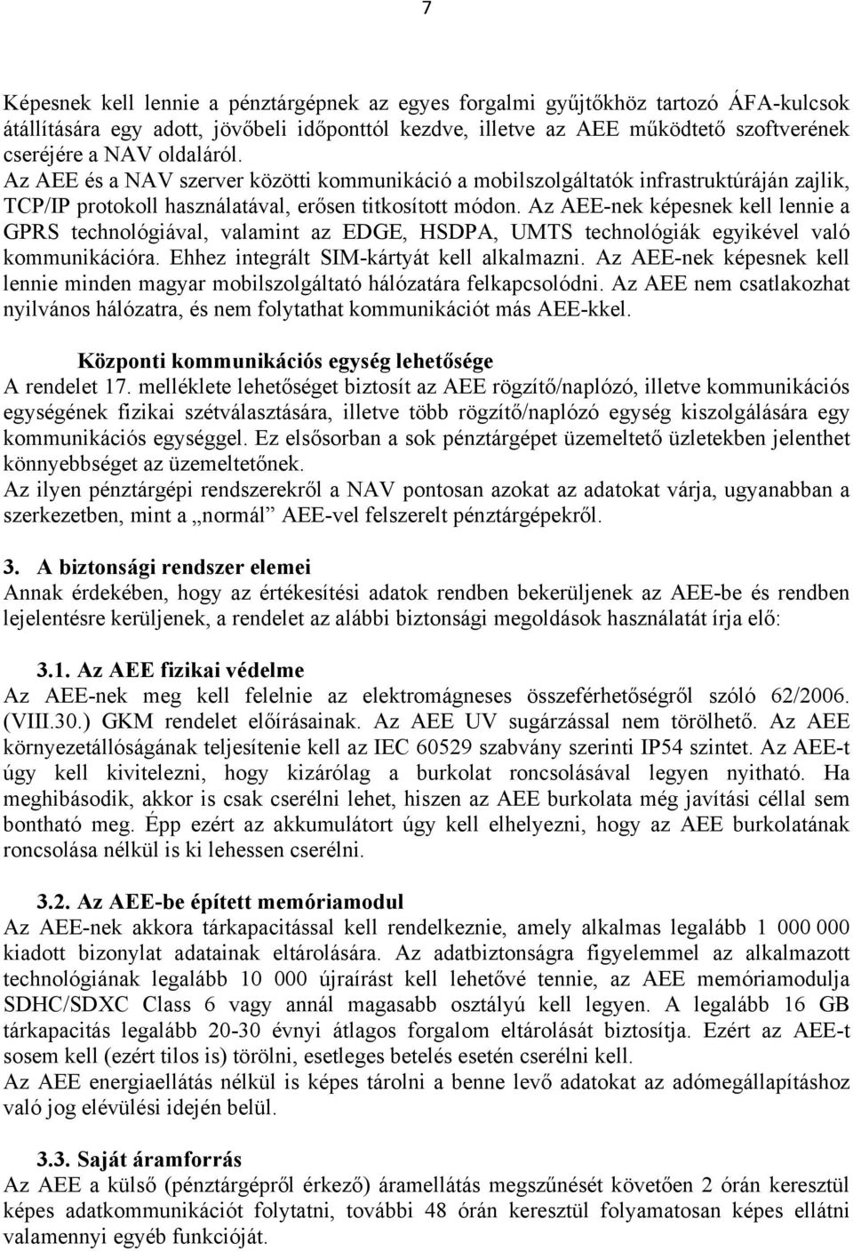 Az AEE-nek képesnek kell lennie a GPRS technológiával, valamint az EDGE, HSDPA, UMTS technológiák egyikével való kommunikációra. Ehhez integrált SIM-kártyát kell alkalmazni.