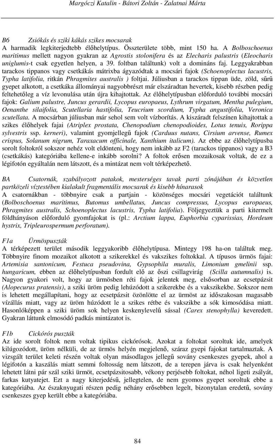 Leggyakrabban tarackos tippanos vagy csetkákás mátrixba ágyazódtak a mocsári fajok (Schoenoplectus lacustris, Typha latifolia, ritkán Phragmites australis ) foltjai.