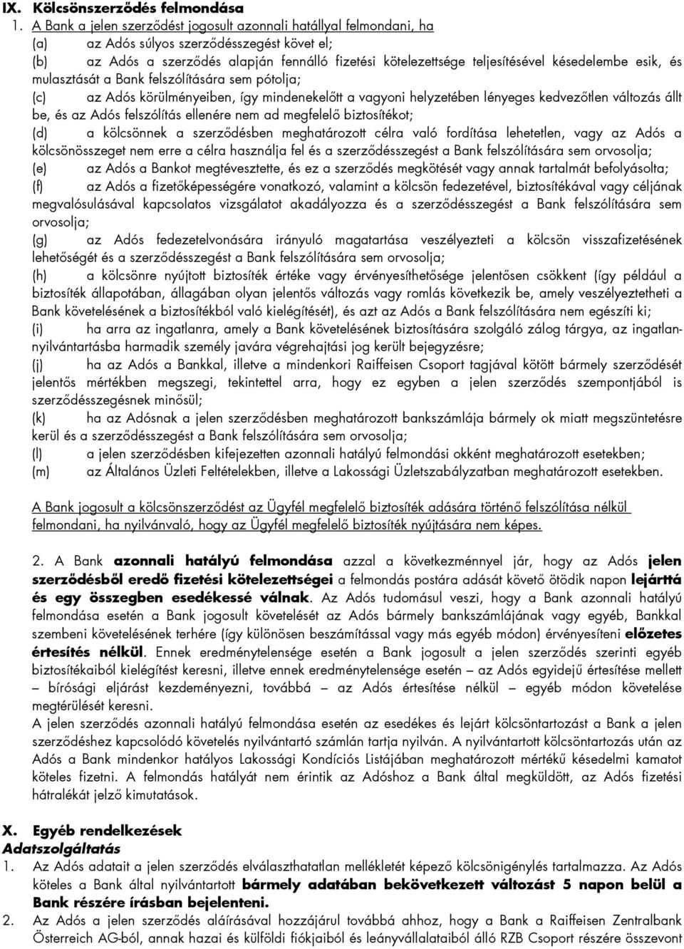 késedelembe esik, és mulasztását a Bank felszólítására sem pótolja; (c) az Adós körülményeiben, így mindenekelıtt a vagyoni helyzetében lényeges kedvezıtlen változás állt be, és az Adós felszólítás