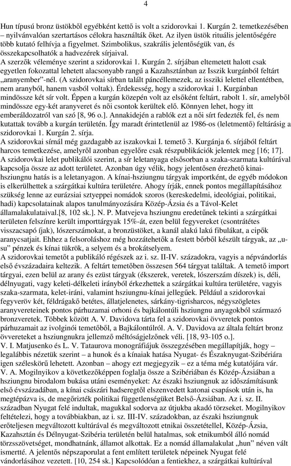 A szerzők véleménye szerint a szidorovkai 1. Kurgán 2. sírjában eltemetett halott csak egyetlen fokozattal lehetett alacsonyabb rangú a Kazahsztánban az Isszik kurgánból feltárt aranyember -nél.