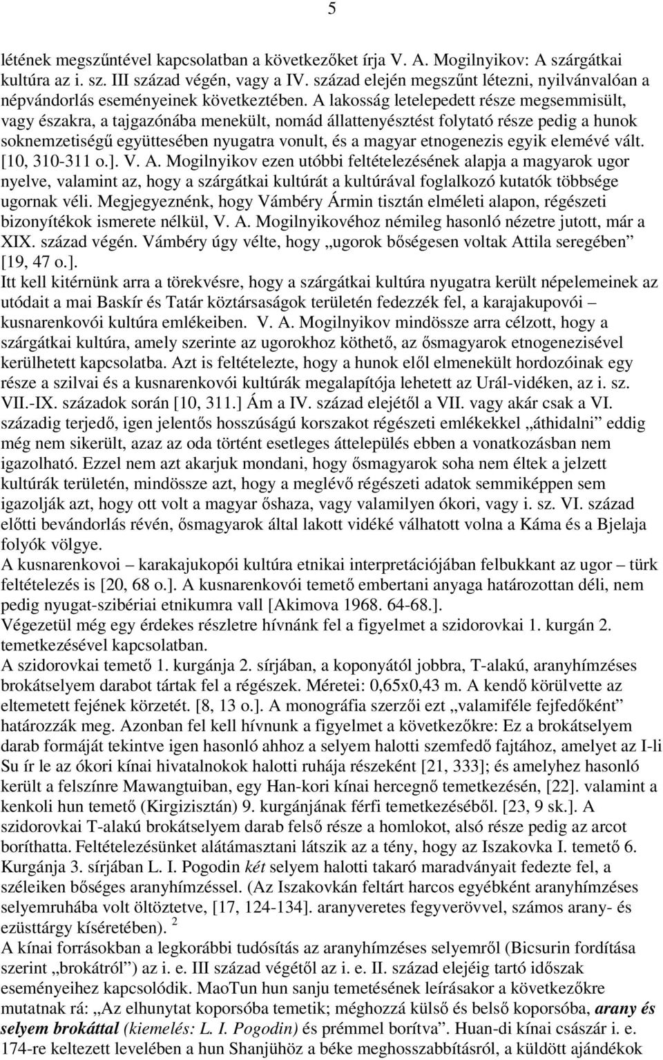 A lakosság letelepedett része megsemmisült, vagy északra, a tajgazónába menekült, nomád állattenyésztést folytató része pedig a hunok soknemzetiségű együttesében nyugatra vonult, és a magyar