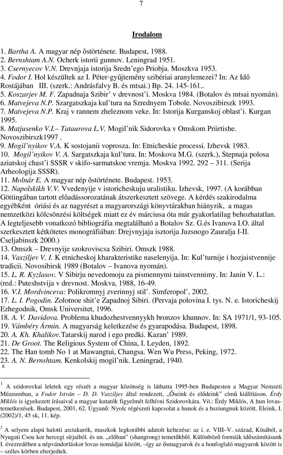 Moskva 1984. (Botalov és mtsai nyomán). 6. Matvejeva N.P. Szargatszkaja kul tura na Szrednyem Tobole. Novoszibirszk 1993. 7. Matvejeva N.P. Kraj v rannem zheleznom veke.