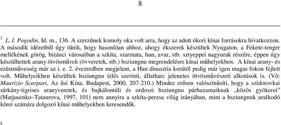 sztyeppei nagyurak részére, éppen úgy készülhettek arany ötvösművek (övveretek, stb.) hsziungnu megrendelésre kínai műhelyekben. A kínai arany- és ezüstművesség már az i. e. 2.