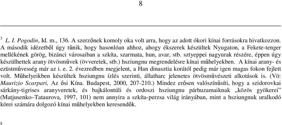 sztyeppei nagyurak részére, éppen úgy készülhettek arany ötvösművek (övveretek, stb.) hsziungnu megrendelésre kínai műhelyekben. A kínai arany- és ezüstművesség már az i. e. 2.