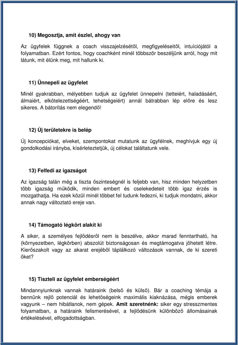 11) Ünnepeli az ügyfelet Minél gyakrabban, mélyebben tudjuk az ügyfelet ünnepelni (tetteiért, haladásáért, álmaiért, elkötelezettségéért, tehetségeiért) annál bátrabban lép előre és lesz sikeres.