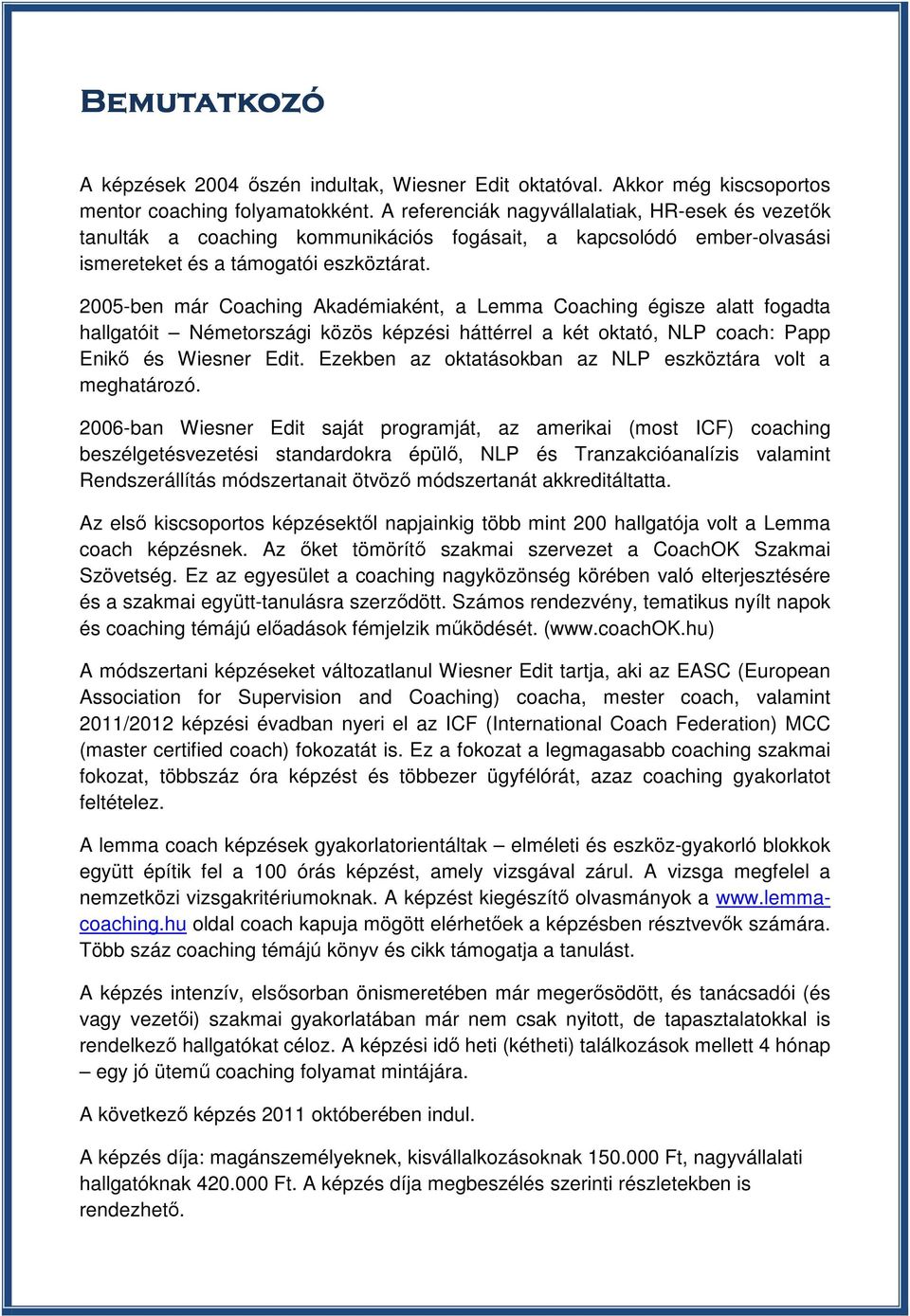 2005-ben már Coaching Akadémiaként, a Lemma Coaching égisze alatt fogadta hallgatóit Németországi közös képzési háttérrel a két oktató, NLP coach: Papp Enikő és Wiesner Edit.