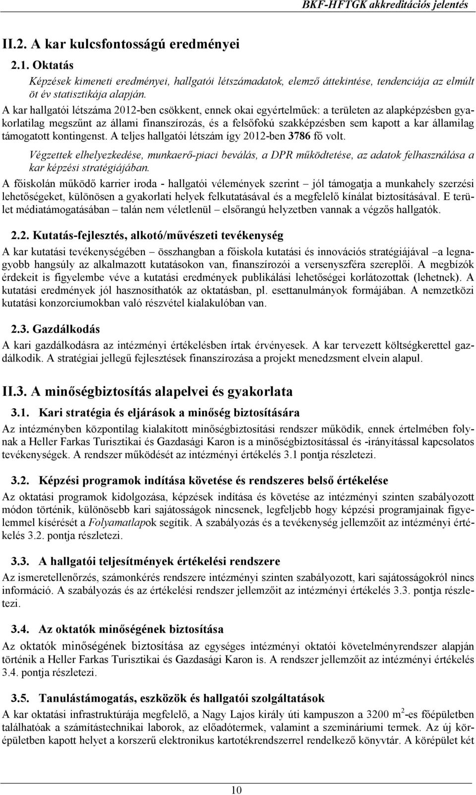 A kar hallgatói létszáma 2012-ben csökkent, ennek okai egyértelmőek: a területen az alapképzésben gyakorlatilag megszőnt az állami finanszírozás, és a felsıfokú szakképzésben sem kapott a kar