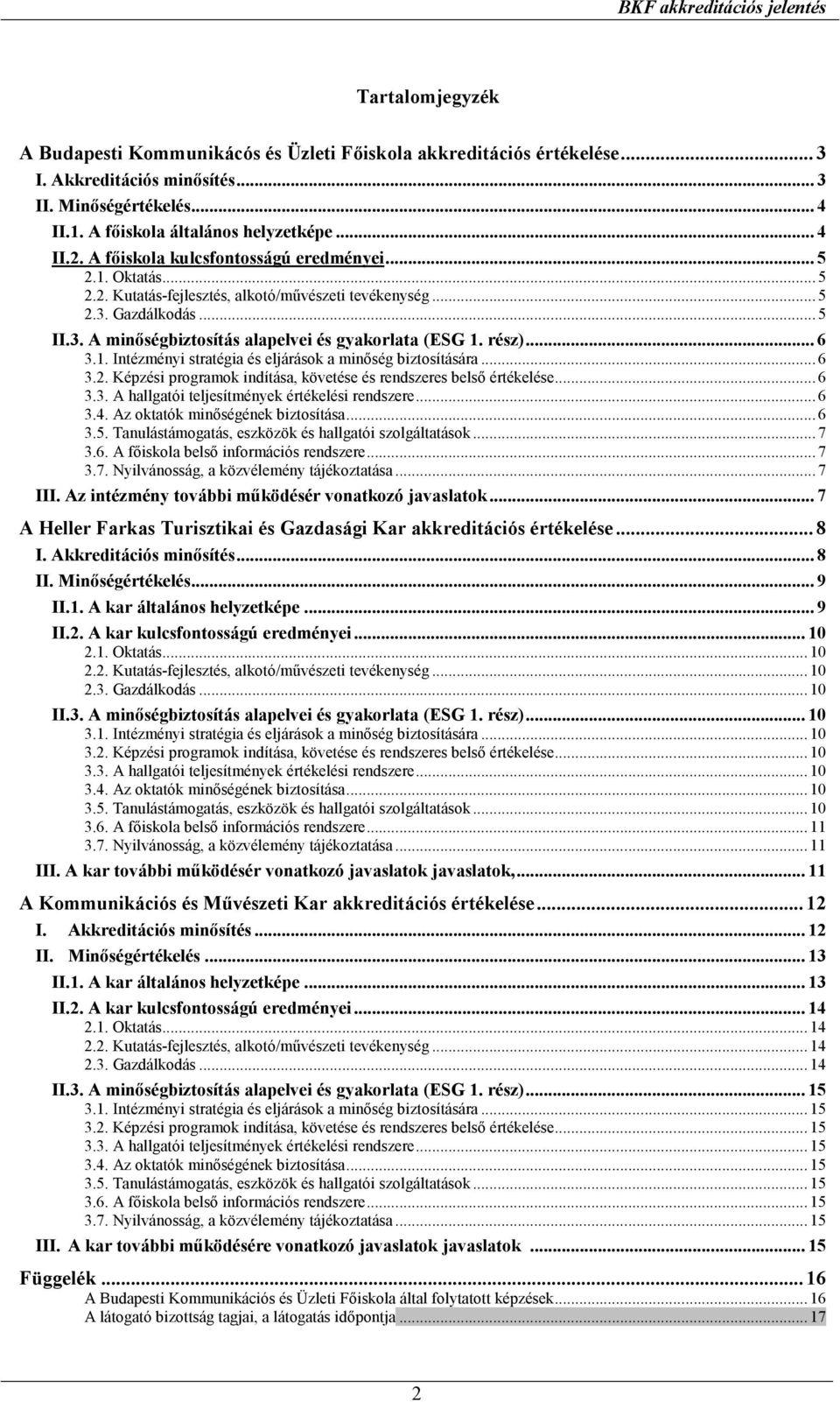 Gazdálkodás...5 II.3. A minıségbiztosítás alapelvei és gyakorlata (ESG 1. rész)... 6 3.1. Intézményi stratégia és eljárások a minıség biztosítására...6 3.2.