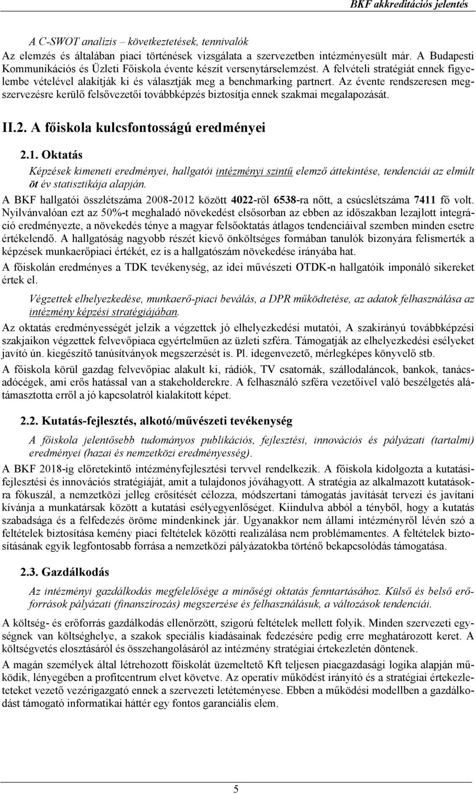 Az évente rendszeresen megszervezésre kerülı felsıvezetıi továbbképzés biztosítja ennek szakmai megalapozását. II.2. A fıiskola kulcsfontosságú eredményei 2.1.
