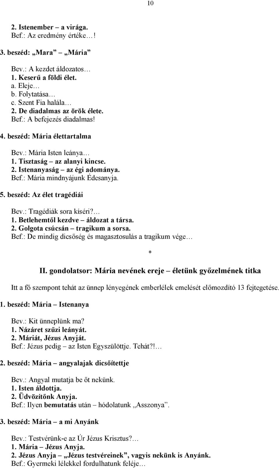 beszéd: Az élet tragédiái Bev.: Tragédiák sora kíséri? 1. Betlehemtől kezdve áldozat a társa. 2. Golgota csúcsán tragikum a sorsa. Bef.: De mindig dicsőség és magasztosulás a tragikum vége * II.