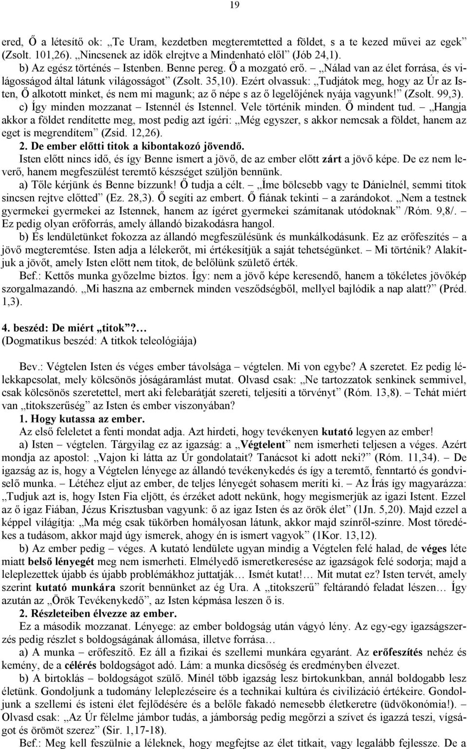 Ezért olvassuk: Tudjátok meg, hogy az Úr az Isten, Ő alkotott minket, és nem mi magunk; az ő népe s az ő legelőjének nyája vagyunk! (Zsolt. 99,3). c) Így minden mozzanat Istennél és Istennel.