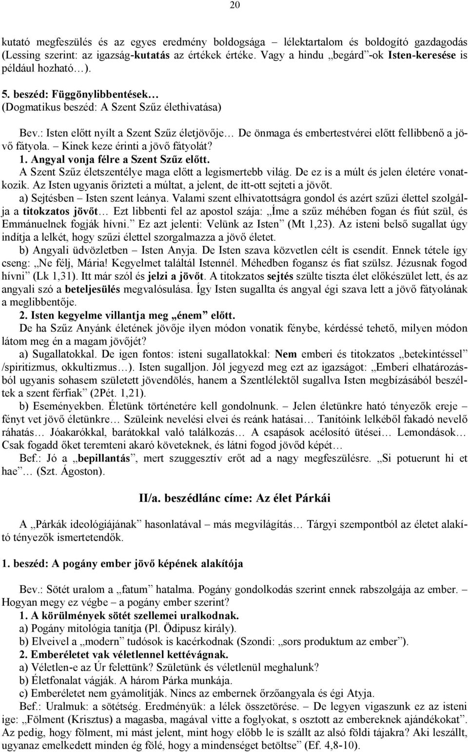 : Isten előtt nyílt a Szent Szűz életjövője De önmaga és embertestvérei előtt fellibbenő a jövő fátyola. Kinek keze érinti a jövő fátyolát? 1. Angyal vonja félre a Szent Szűz előtt.