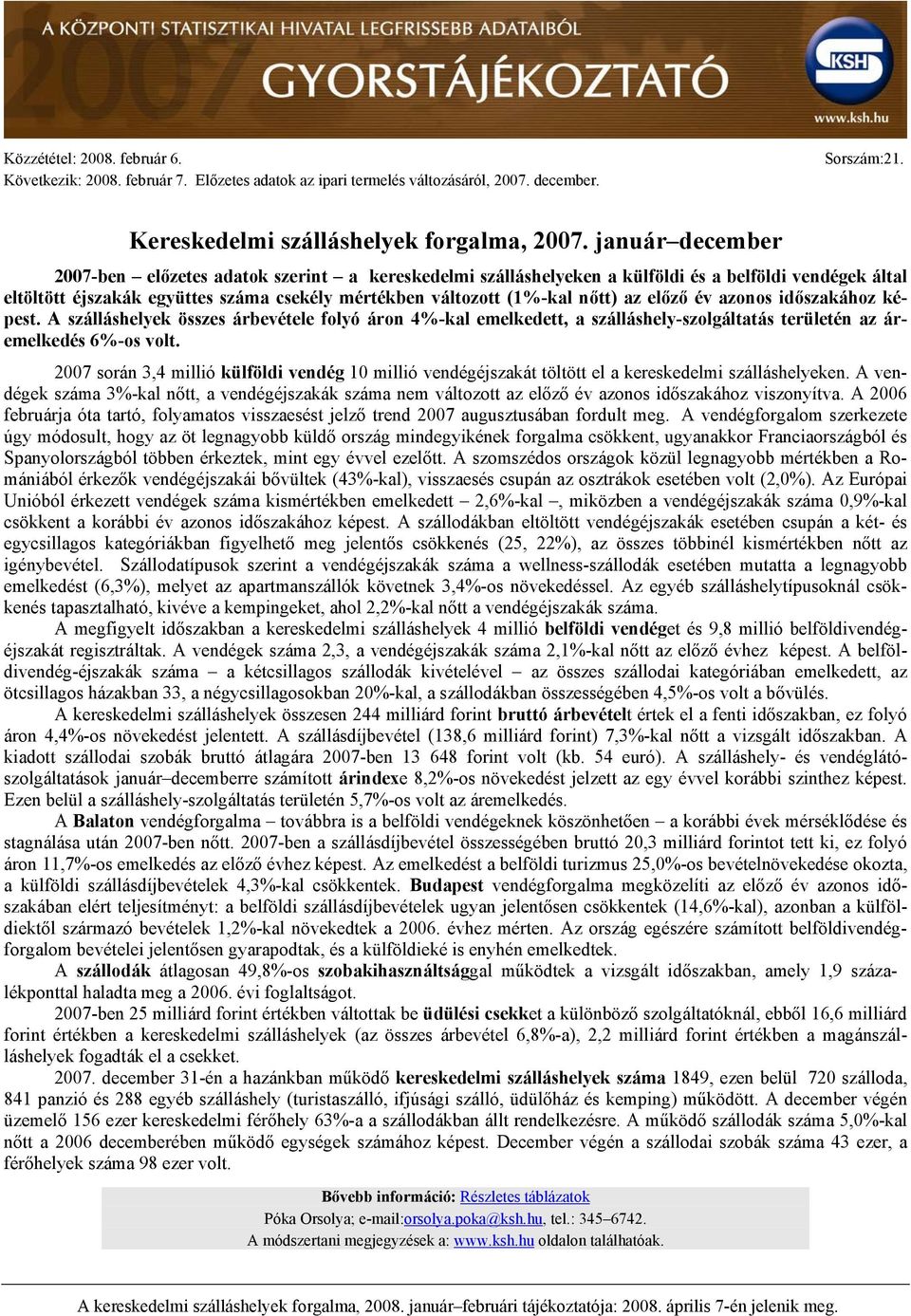 előző év azonos időszakához képest. A szálláshelyek összes árbevétele folyó áron 4%-kal emelkedett, a szálláshely-szolgáltatás területén az áremelkedés 6%-os volt.