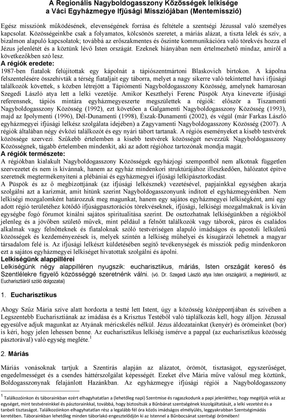 Közösségeinkbe csak a folyamatos, kölcsönös szeretet, a máriás alázat, a tiszta lélek és szív, a bizalmon alapuló kapcsolatok; továbbá az erőszakmentes és őszinte kommunikációra való törekvés hozza