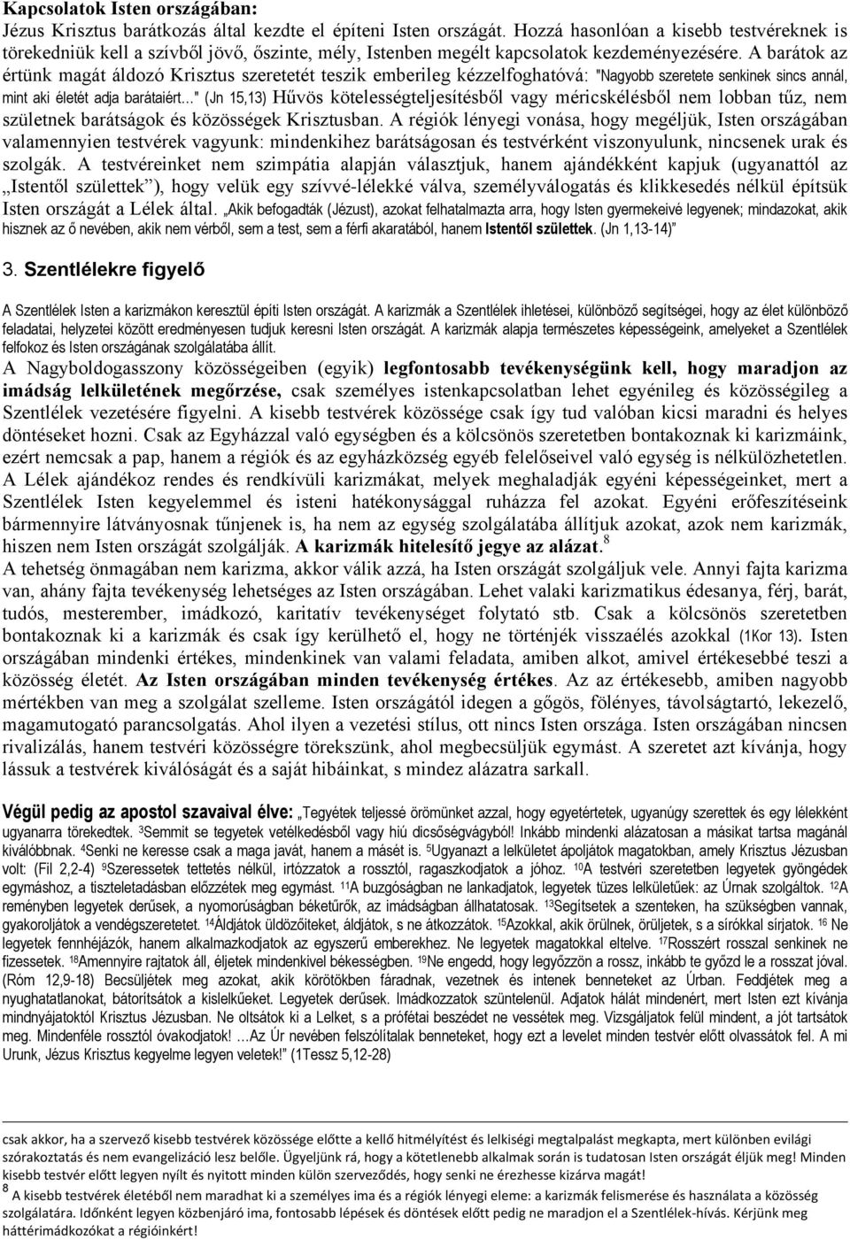 A barátok az értünk magát áldozó Krisztus szeretetét teszik emberileg kézzelfoghatóvá: "Nagyobb szeretete senkinek sincs annál, mint aki életét adja barátaiért " (Jn 15,13) Hűvös