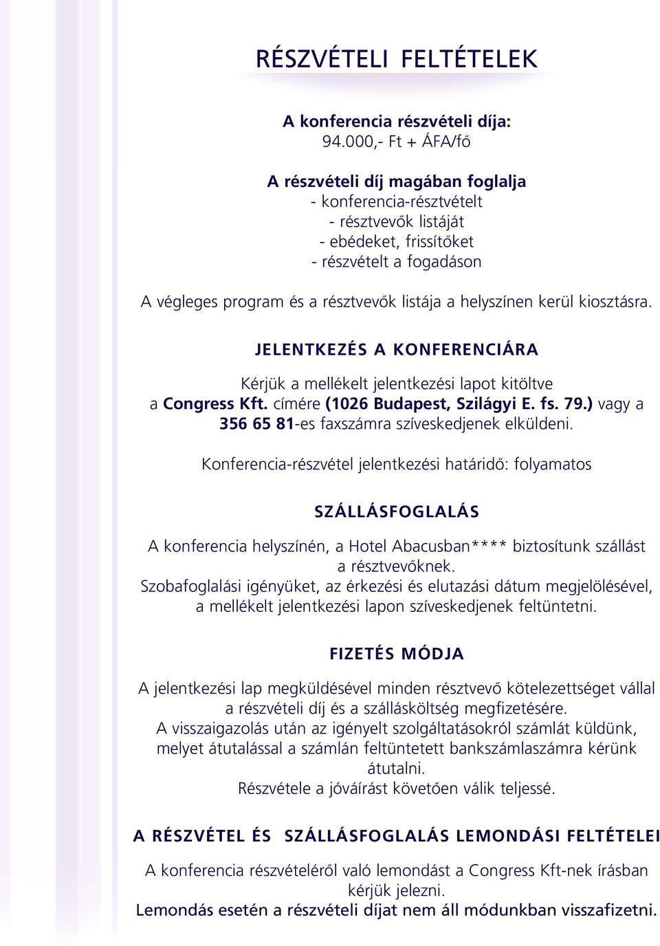 helyszínen kerül kiosztásra. JELENTKEZÉS A KONFERENCIÁRA Kérjük a mellékelt jelentkezési lapot kitöltve a Congress Kft. címére (1026 Budapest, Szilágyi E. fs. 79.