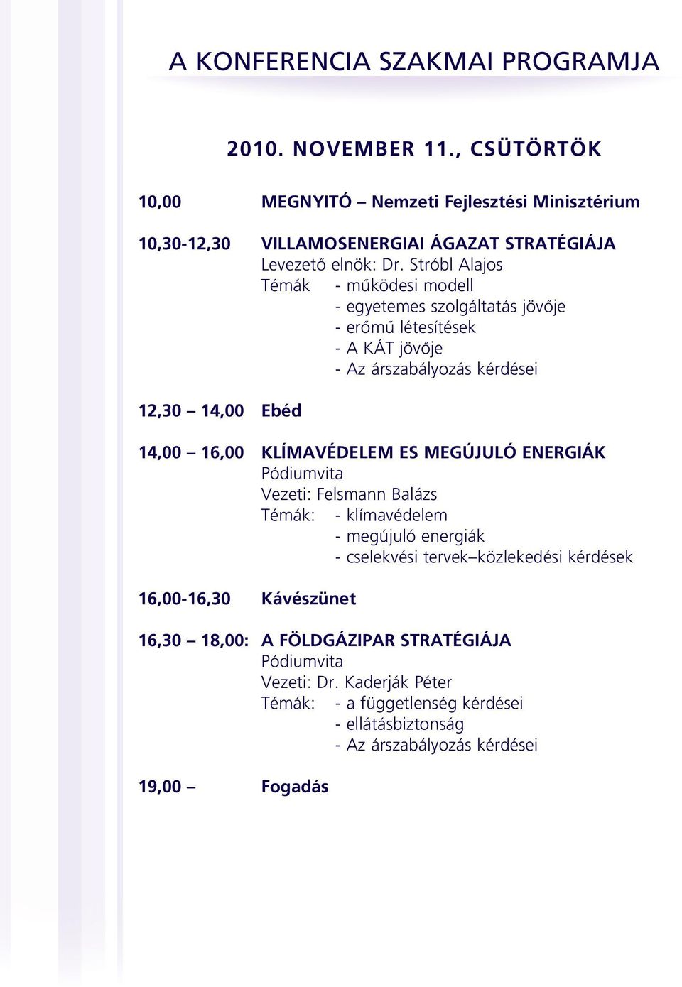 Stróbl Alajos Témák - mûködesi modell - egyetemes szolgáltatás jövôje - erômû létesítések - A KÁT jövôje - Az árszabályozás kérdései 12,30 14,00 Ebéd 14,00 16,00