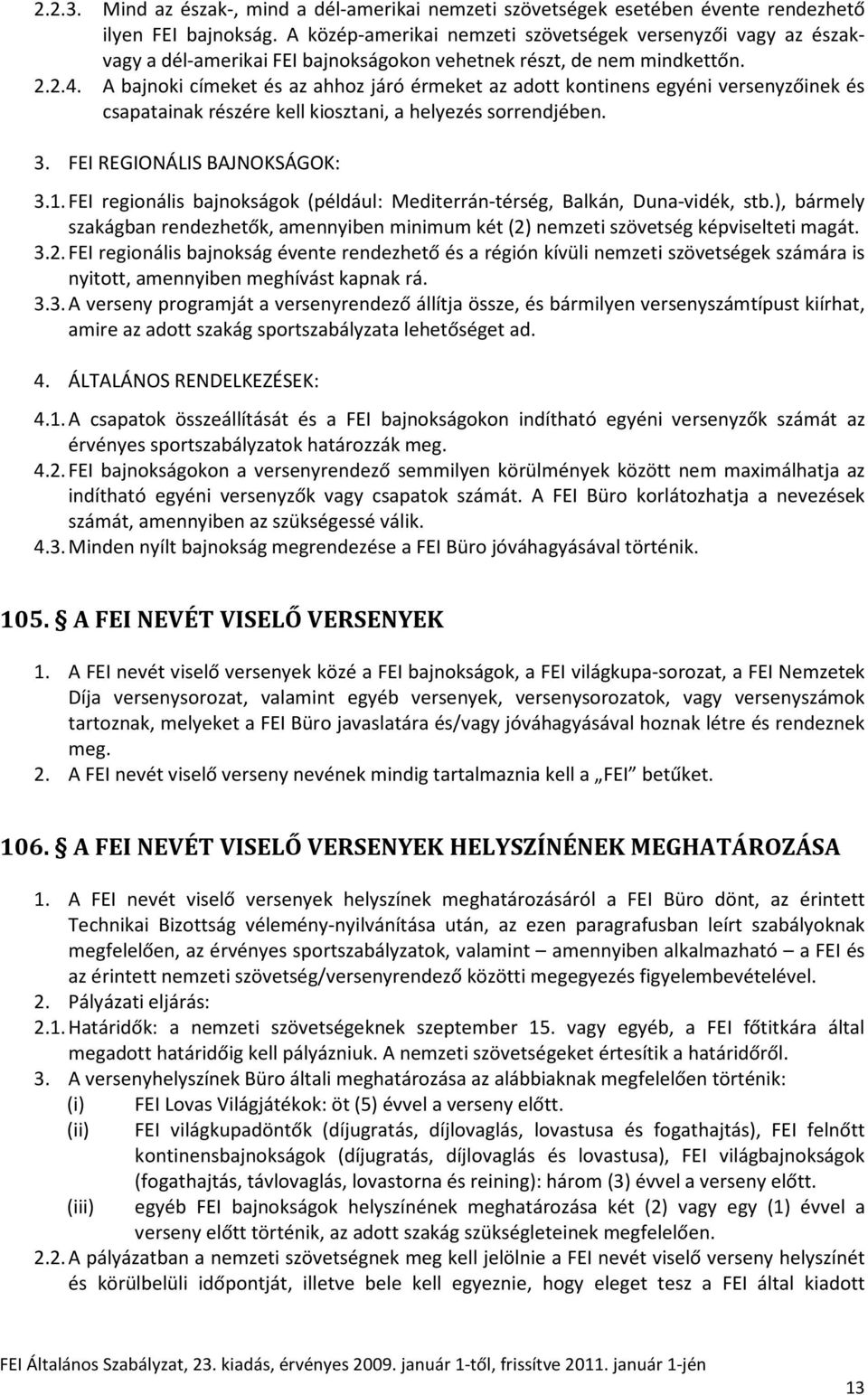 A bajnoki címeket és az ahhoz járó érmeket az adott kontinens egyéni versenyzőinek és csapatainak részére kell kiosztani, a helyezés sorrendjében. 3. FEI REGIONÁLIS BAJNOKSÁGOK: 3.1.