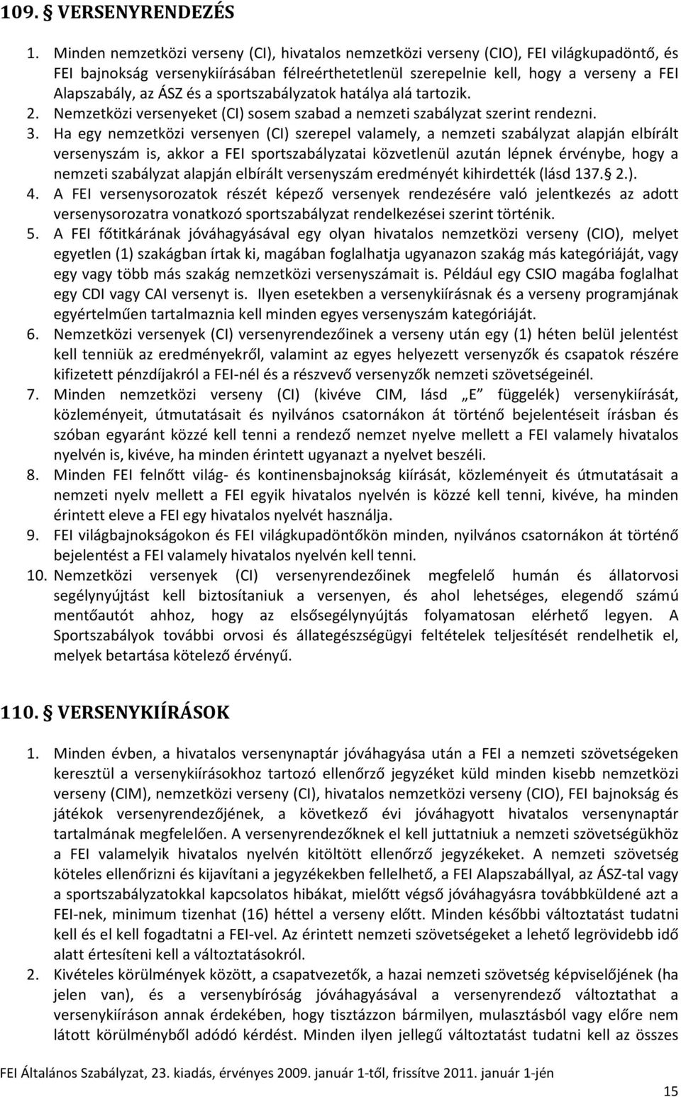 ÁSZ és a sportszabályzatok hatálya alá tartozik. 2. Nemzetközi versenyeket (CI) sosem szabad a nemzeti szabályzat szerint rendezni. 3.