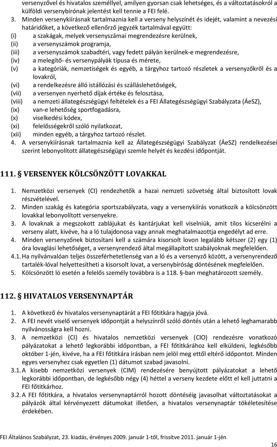 megrendezésre kerülnek, (ii) a versenyszámok programja, (iii) a versenyszámok szabadtéri, vagy fedett pályán kerülnek-e megrendezésre, (iv) a melegítő- és versenypályák típusa és mérete, (v) a