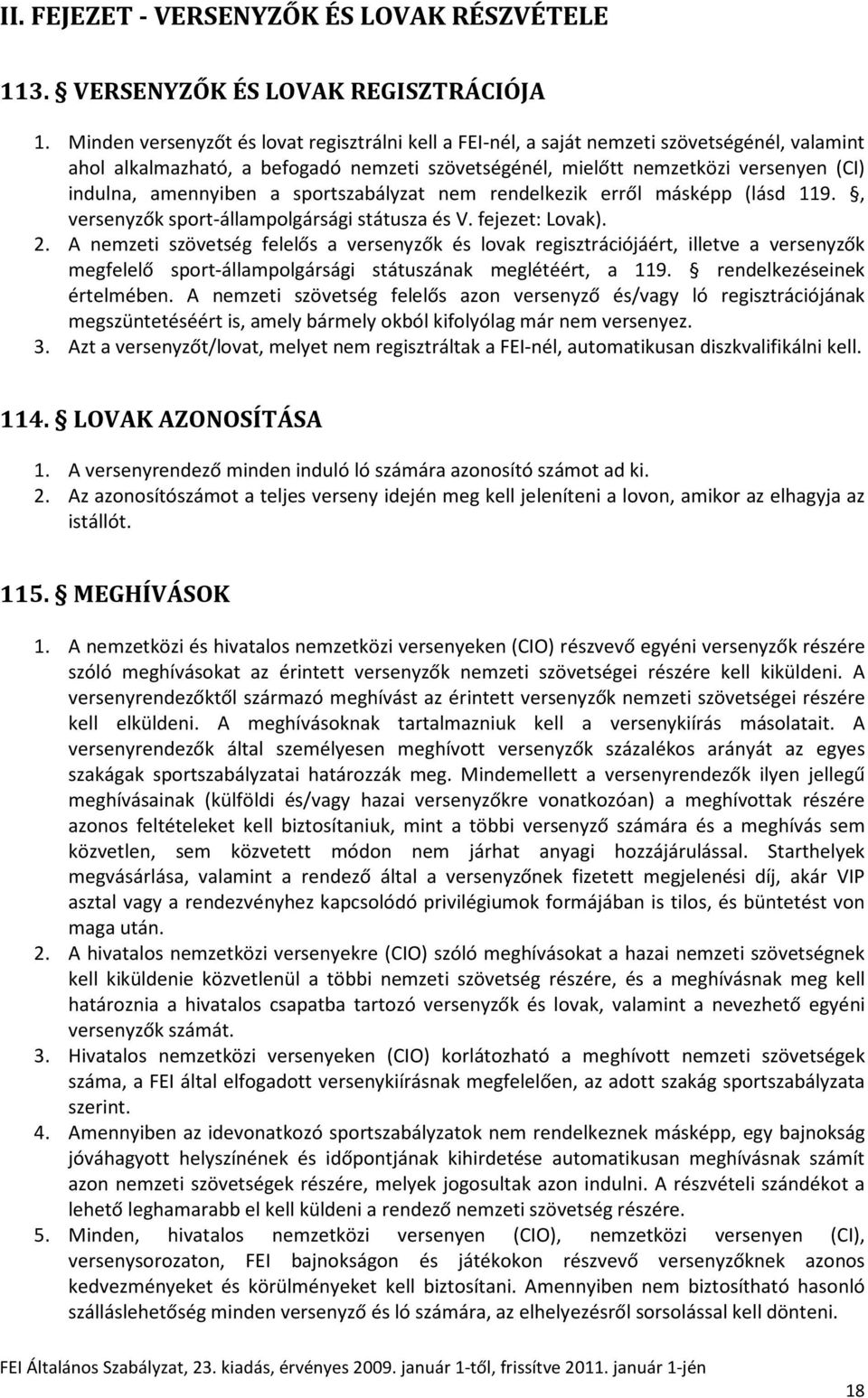 amennyiben a sportszabályzat nem rendelkezik erről másképp (lásd 119., versenyzők sport-állampolgársági státusza és V. fejezet: Lovak). 2.