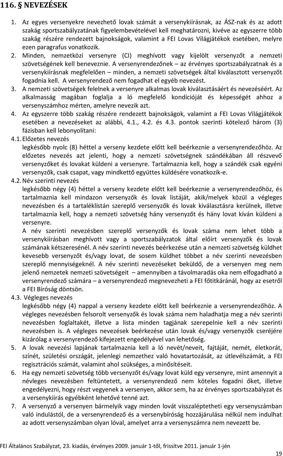rendezett bajnokságok, valamint a FEI Lovas Világjátékok esetében, melyre ezen paragrafus vonatkozik. 2.