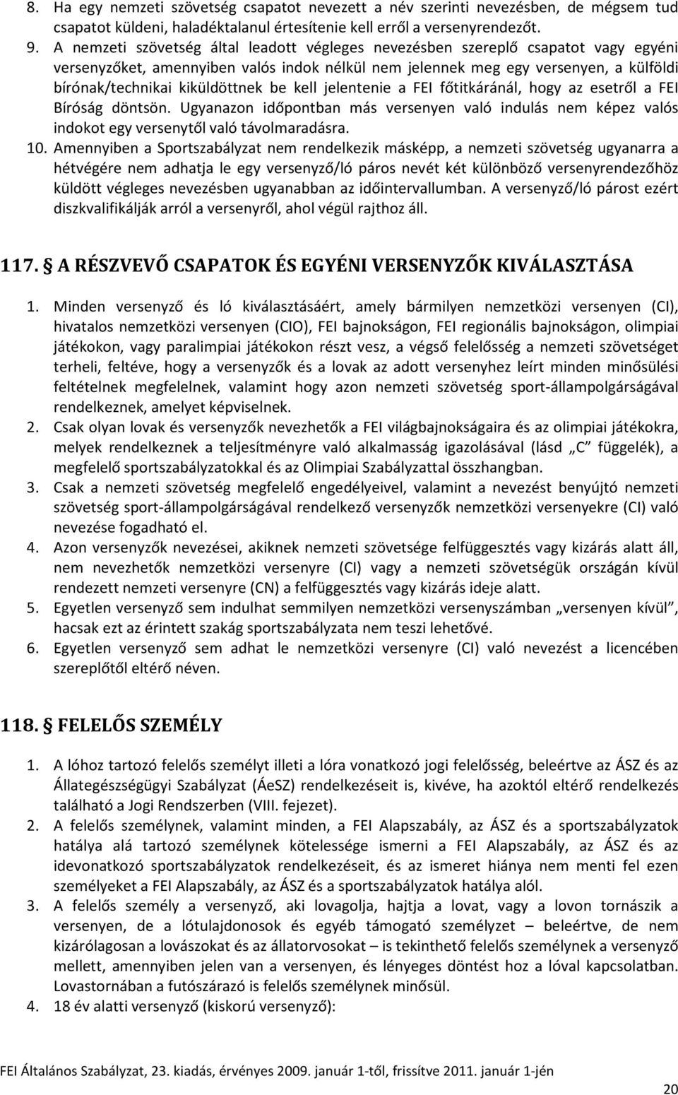 kiküldöttnek be kell jelentenie a FEI főtitkáránál, hogy az esetről a FEI Bíróság döntsön. Ugyanazon időpontban más versenyen való indulás nem képez valós indokot egy versenytől való távolmaradásra.