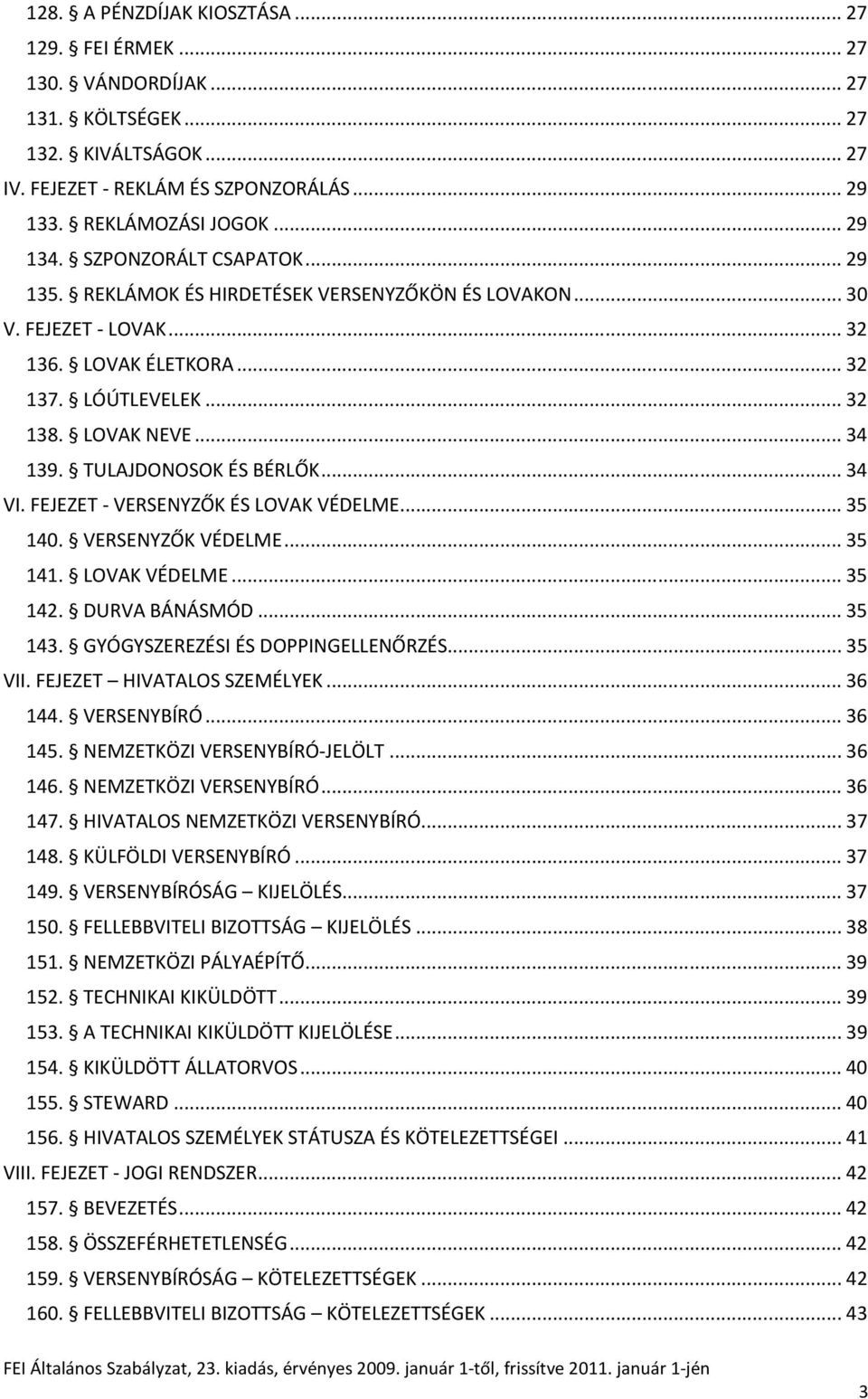 TULAJDONOSOK ÉS BÉRLŐK... 34 VI. FEJEZET - VERSENYZŐK ÉS LOVAK VÉDELME... 35 140. VERSENYZŐK VÉDELME... 35 141. LOVAK VÉDELME... 35 142. DURVA BÁNÁSMÓD... 35 143. GYÓGYSZEREZÉSI ÉS DOPPINGELLENŐRZÉS.