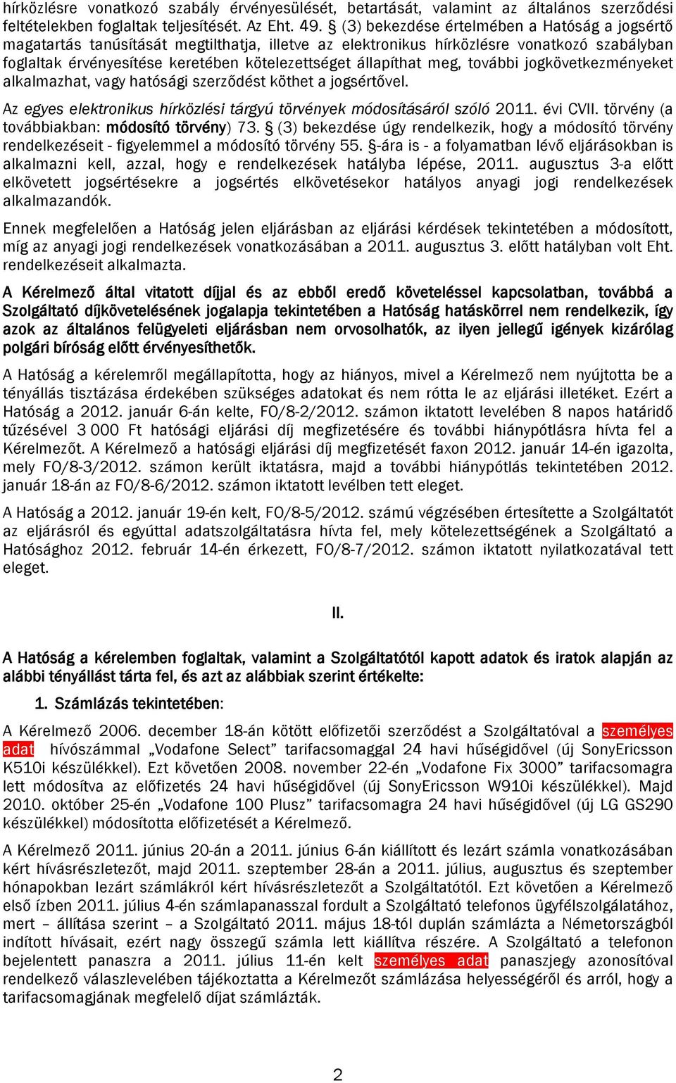 állapíthat meg, további jogkövetkezményeket alkalmazhat, vagy hatósági szerződést köthet a jogsértővel. Az egyes elektronikus hírközlési tárgyú törvények módosításáról szóló 2011. évi CVII.