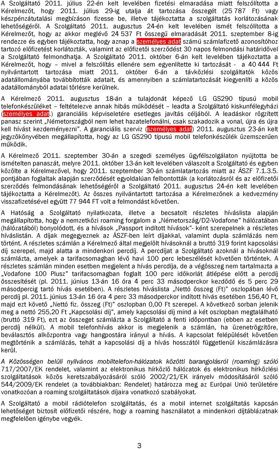augusztus 24-én kelt levelében ismét felszólította a Kérelmezőt, hogy az akkor meglévő 24 537 Ft összegű elmaradását 2011.