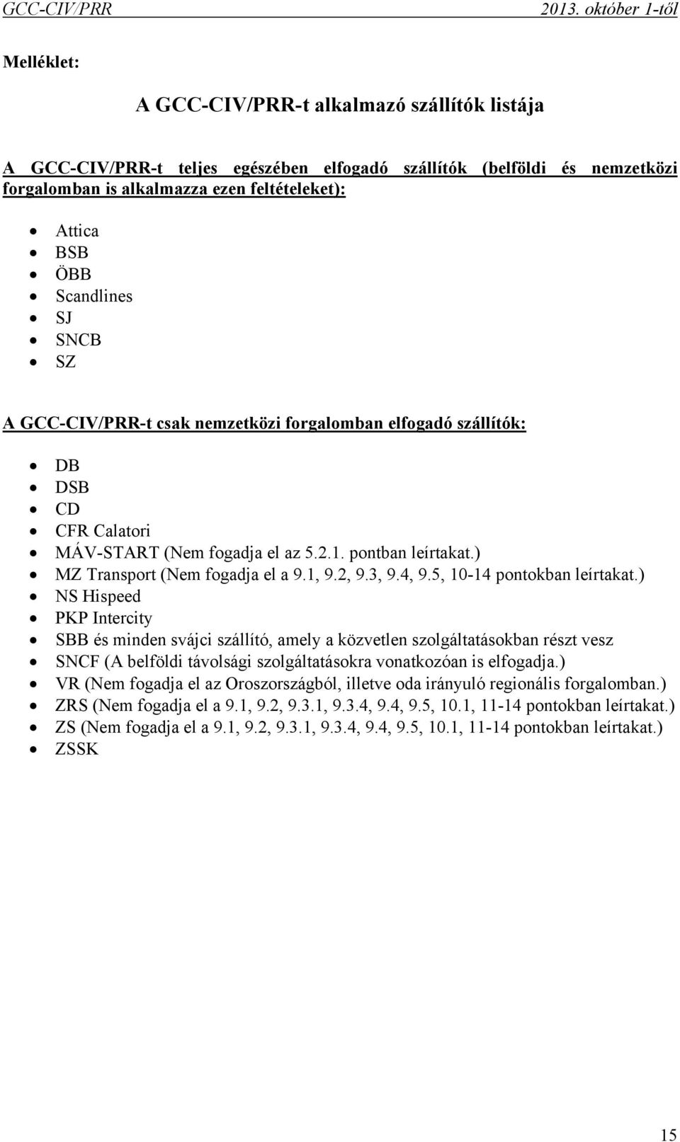 BSB ÖBB Scandlines SJ SNCB SZ A GCC-CIV/PRR-t csak nemzetközi forgalomban elfogadó szállítók: DB DSB CD CFR Calatori MÁV-START (Nem fogadja el az 5.2.1. pontban leírtakat.
