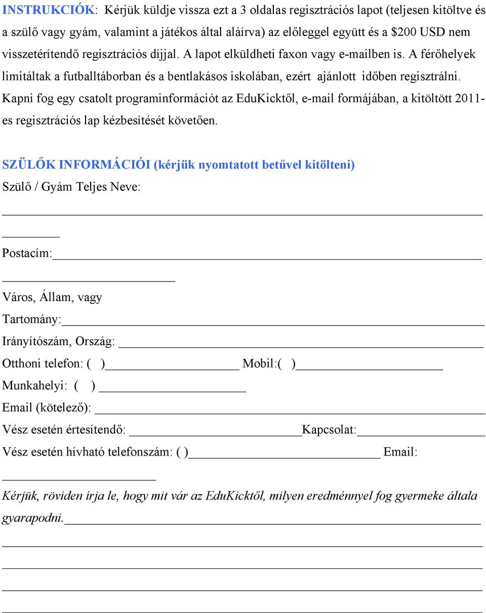 Kapni fog egy csatolt programinformációt az EduKicktől, e-mail formájában, a kitöltött 2011- es regisztrációs lap kézbesítését követően.