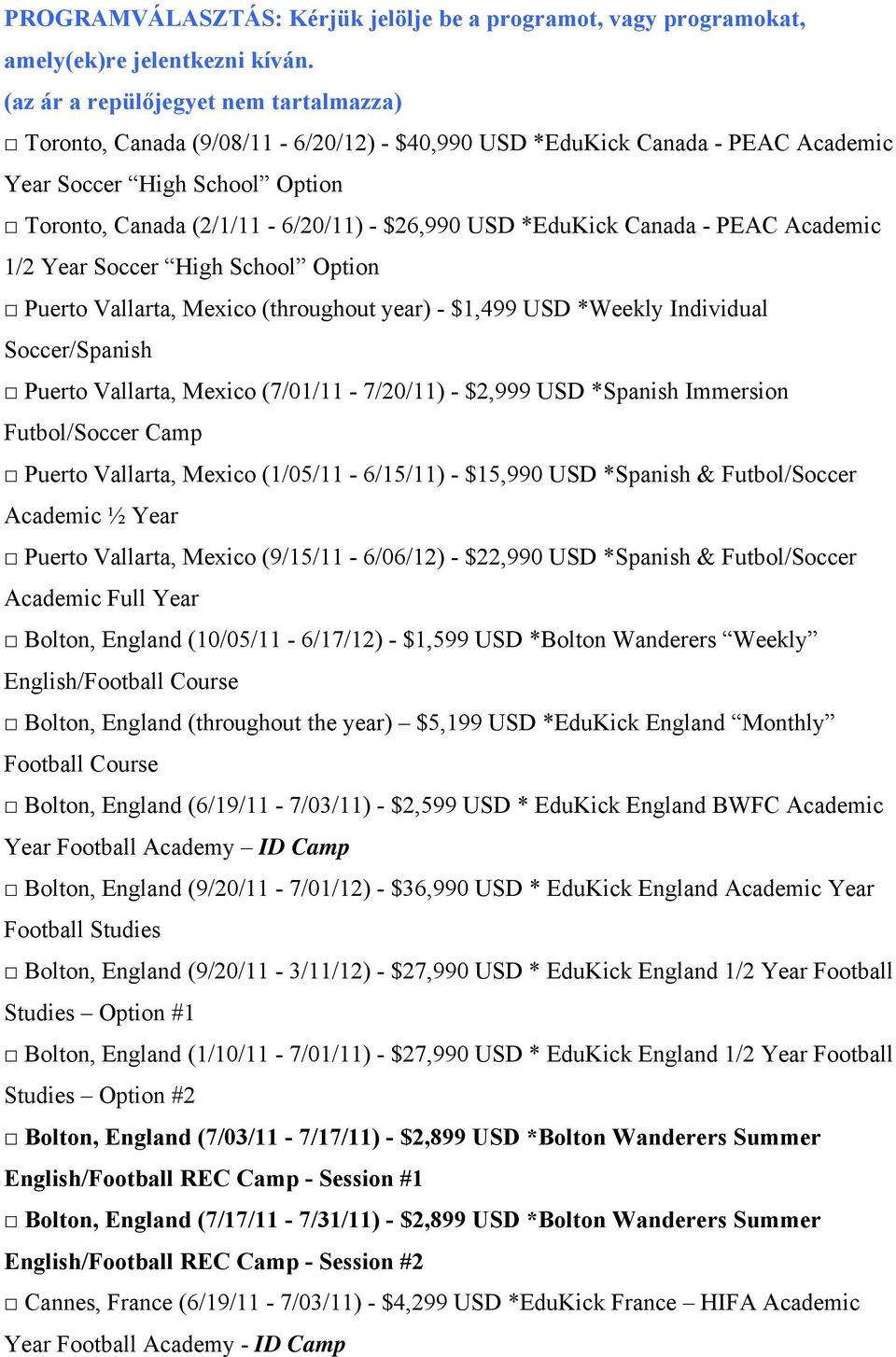 *EduKick Canada - PEAC Academic 1/2 Year Soccer High School Option Puerto Vallarta, Mexico (throughout year) - $1,499 USD *Weekly Individual Soccer/Spanish Puerto Vallarta, Mexico (7/01/11-7/20/11) -